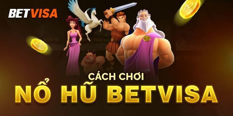 Các sảnh chơi nổ hũ đổi thưởng betvisa nổi bật